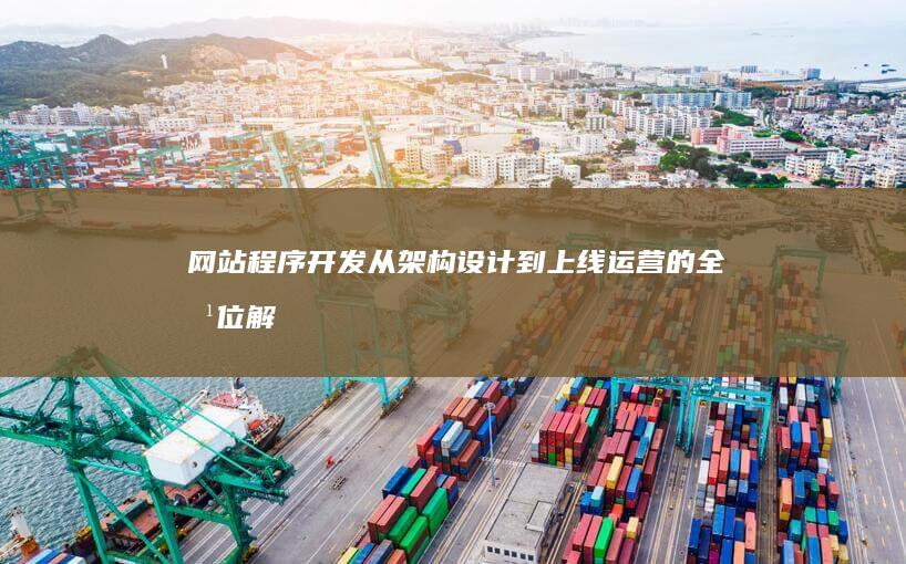 网站程序开发：从架构设计到上线运营的全方位解决方案
