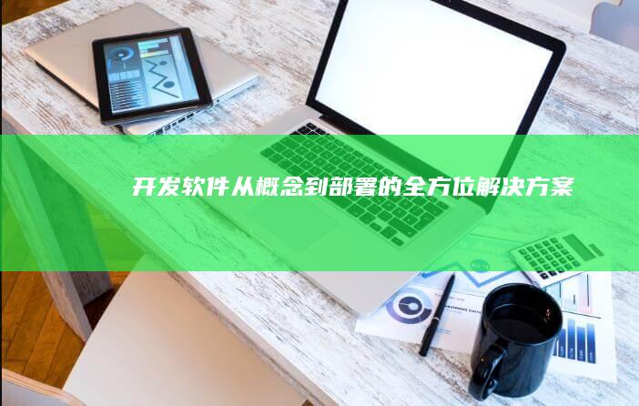 开发软件：从概念到部署的全方位解决方案