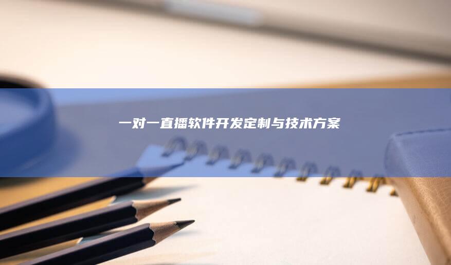 一对一直播软件 - 开发定制与技术方案
