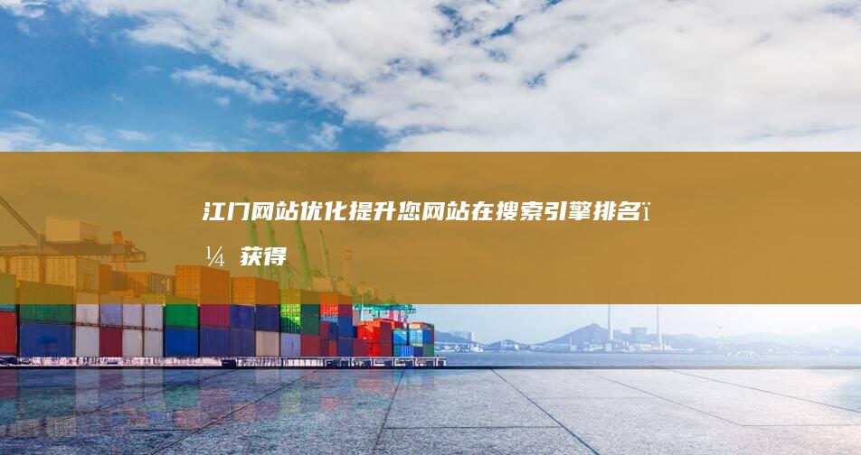 江门网站优化：提升您网站在搜索引擎排名，获得更多客户