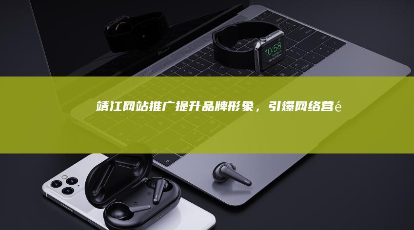 靖江网站推广：提升品牌形象，引爆网络营销