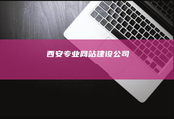 西安专业网站建设公司