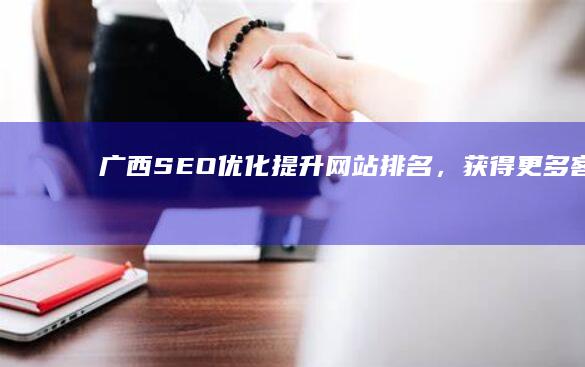 广西SEO优化：提升网站排名，获得更多客户