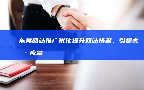 东莞网站推广优化：提升网站排名，引爆客户流量
