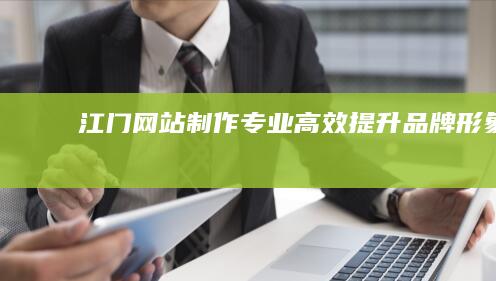 江门网站制作：专业、高效、提升品牌形象